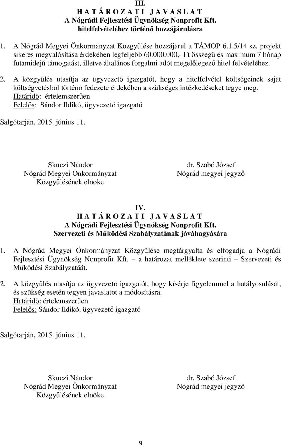 A közgyűlés utasítja az ügyvezető igazgatót, hogy a hitelfelvétel költségeinek saját költségvetésből történő fedezete érdekében a szükséges intézkedéseket tegye meg.