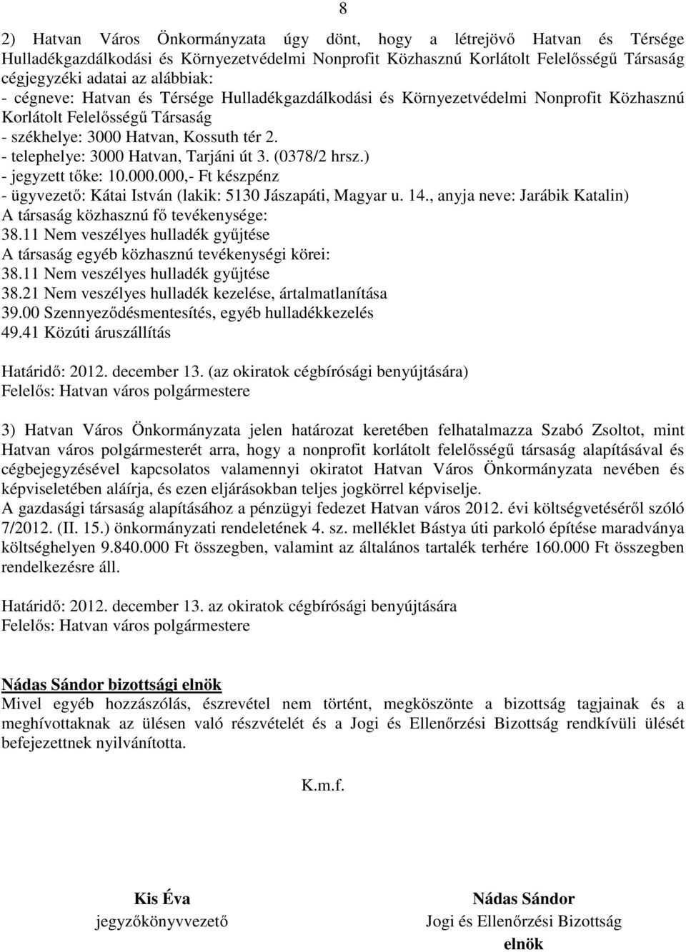 - telephelye: 3000 Hatvan, Tarjáni út 3. (0378/2 hrsz.) - jegyzett tőke: 10.000.000,- Ft készpénz - ügyvezető: Kátai István (lakik: 5130 Jászapáti, Magyar u. 14.