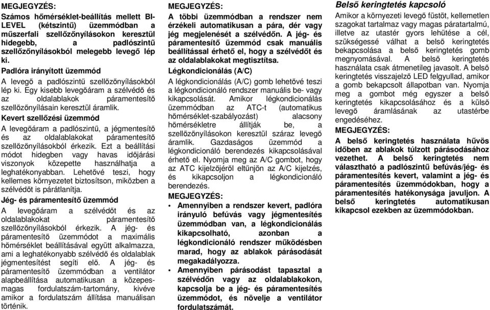 Kevert szellőzési üzemmód A levegőáram a padlószintű, a jégmentesítő és az oldalablakokat páramentesítő szellőzőnyílásokból érkezik.