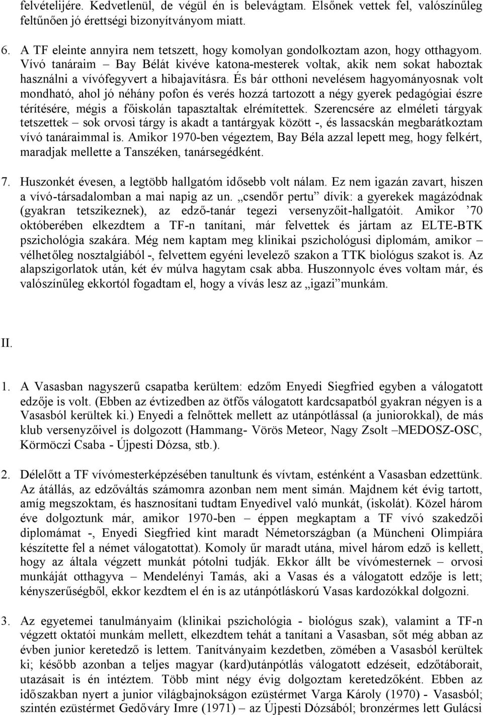 Vívó tanáraim Bay Bélát kivéve katona-mesterek voltak, akik nem sokat haboztak használni a vívófegyvert a hibajavításra.