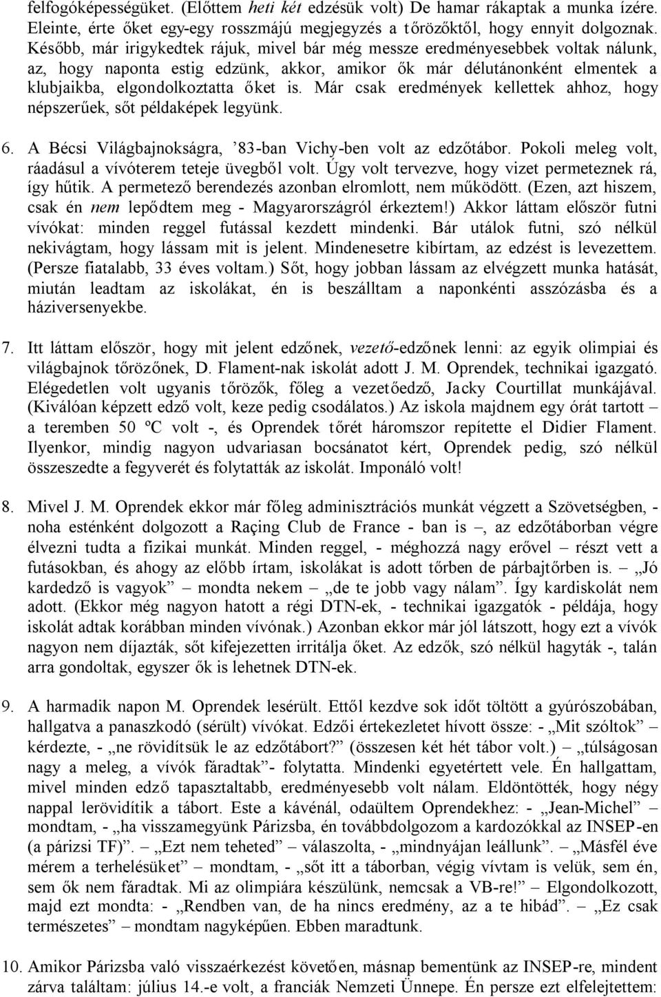 Már csak eredmények kellettek ahhoz, hogy népszerűek, sőt példaképek legyünk. 6. A Bécsi Világbajnokságra, 83-ban Vichy-ben volt az edzőtábor.