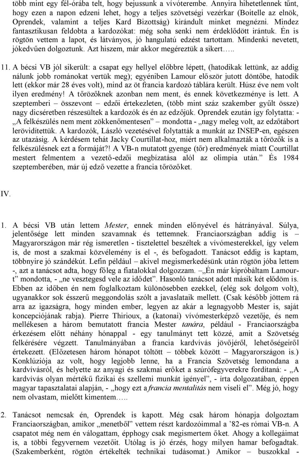 Mindez fantasztikusan feldobta a kardozókat: még soha senki nem érdeklődött irántuk. Én is rögtön vettem a lapot, és látványos, jó hangulatú edzést tartottam. Mindenki nevetett, jókedvűen dolgoztunk.