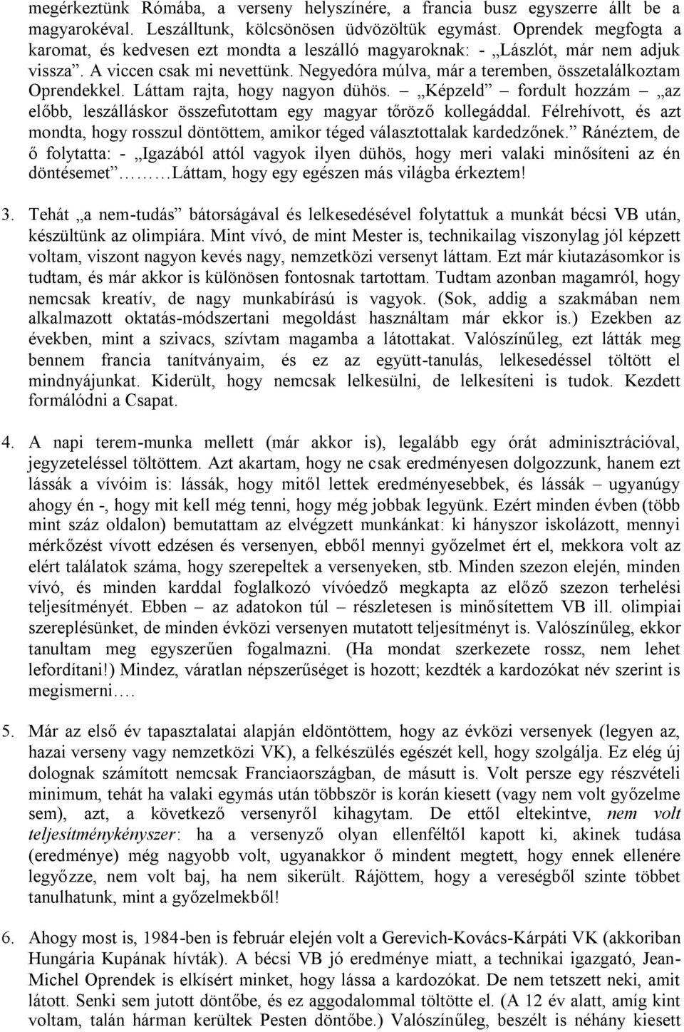 Láttam rajta, hogy nagyon dühös. Képzeld fordult hozzám az előbb, leszálláskor összefutottam egy magyar tőrözőkollegáddal.
