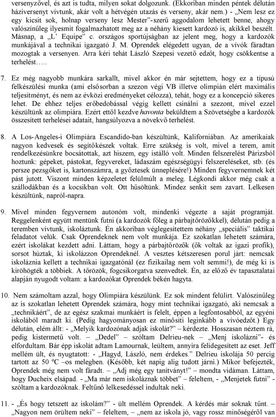 Másnap, a L Equipe c. országos sportújságban az jelent meg, hogy a kardozók munkájával a technikai igazgató J. M. Oprendek elégedett ugyan, de a vívók fáradtan mozogtak a versenyen.