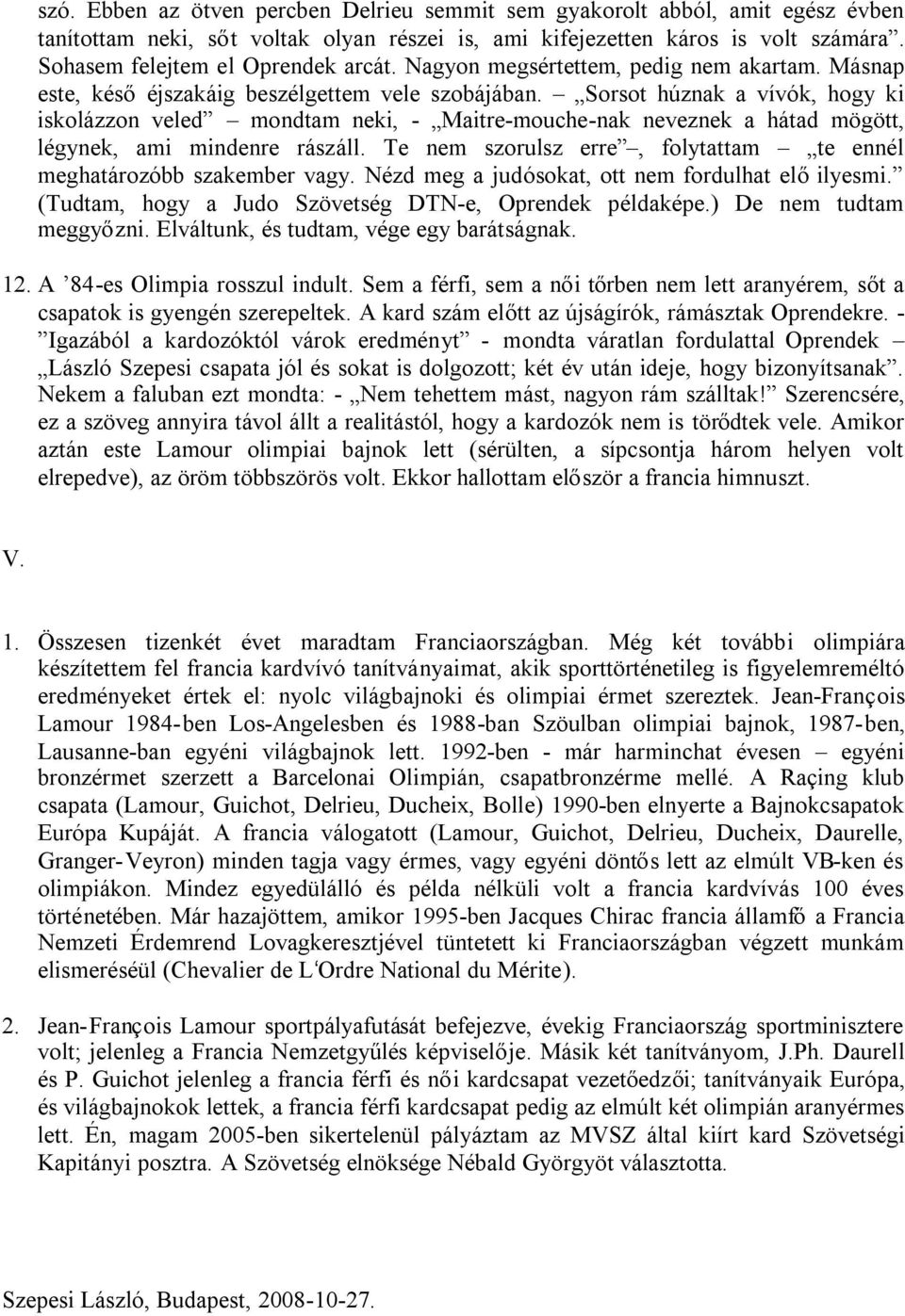 Sorsot húznak a vívók, hogy ki iskolázzon veled mondtam neki, - Maitre-mouche-nak neveznek a hátad mögött, légynek, ami mindenre rászáll.