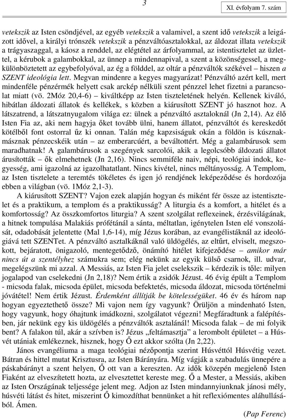 trágyaszaggal, a káosz a renddel, az elégtétel az árfolyammal, az istentisztelet az üzlettel, a kérubok a galambokkal, az ünnep a mindennapival, a szent a közönségessel, a megkülönböztetett az