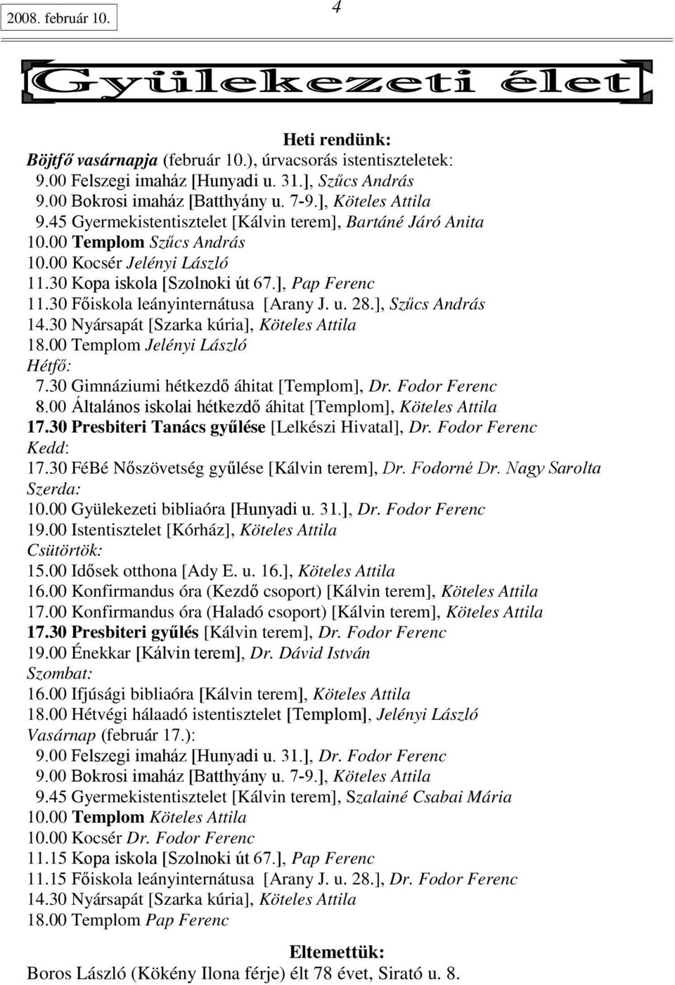 30 Fıiskola leányinternátusa [Arany J. u. 28.], Szőcs András 14.30 Nyársapát [Szarka kúria], Köteles Attila 18.00 Templom Jelényi László Hétfı: 7.30 Gimnáziumi hétkezdı áhitat [Templom], Dr.