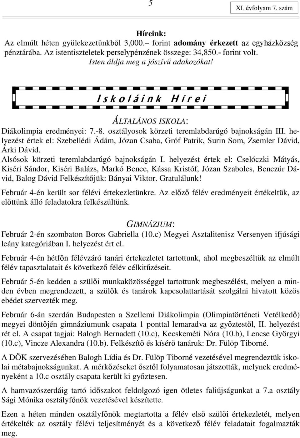 helyezést értek el: Szebellédi Ádám, Józan Csaba, Gróf Patrik, Surin Som, Zsemler Dávid, Árki Dávid. Alsósok körzeti teremlabdarúgó bajnokságán I.