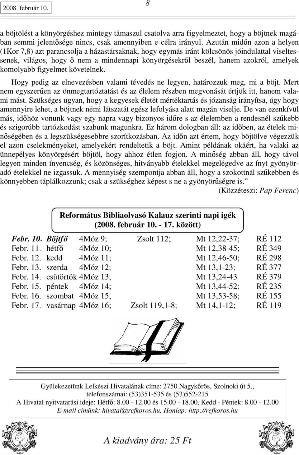 amelyek komolyabb figyelmet követelnek. Hogy pedig az elnevezésben valami tévedés ne legyen, határozzuk meg, mi a böjt.