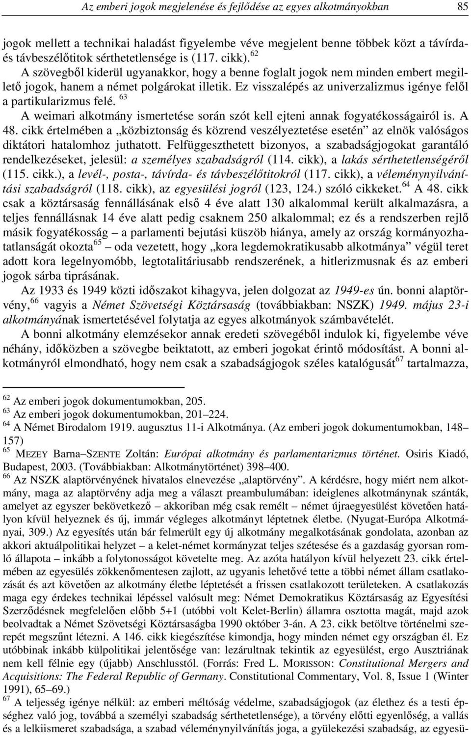 Ez visszalépés az univerzalizmus igénye felől a partikularizmus felé. 63 A weimari alkotmány ismertetése során szót kell ejteni annak fogyatékosságairól is. A 48.