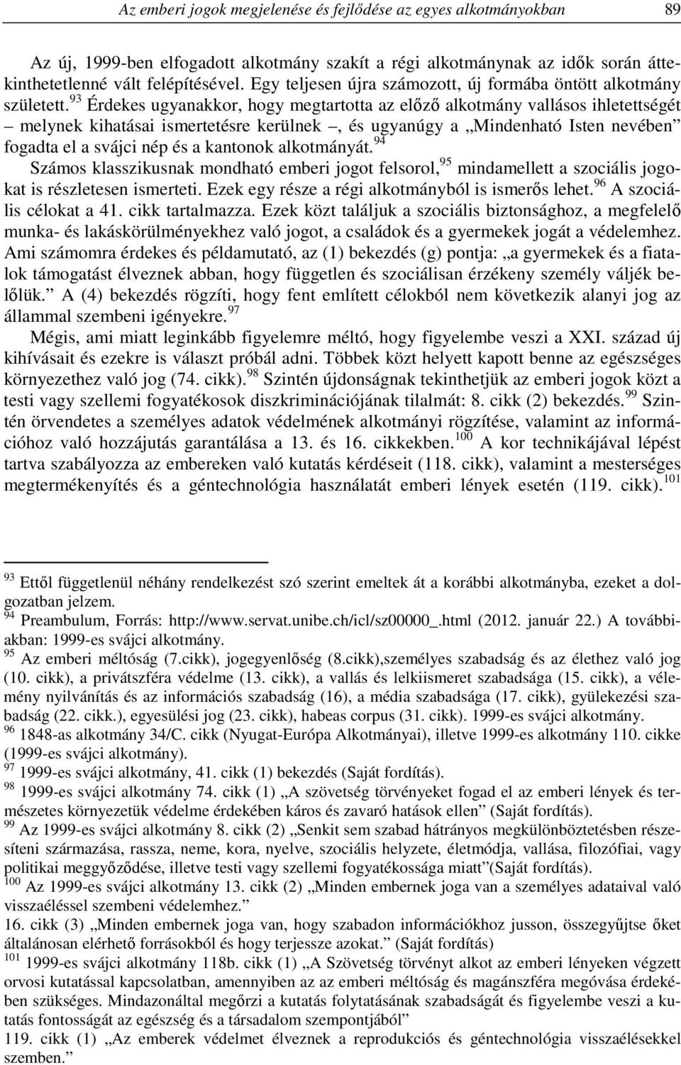 93 Érdekes ugyanakkor, hogy megtartotta az előző alkotmány vallásos ihletettségét melynek kihatásai ismertetésre kerülnek, és ugyanúgy a Mindenható Isten nevében fogadta el a svájci nép és a kantonok