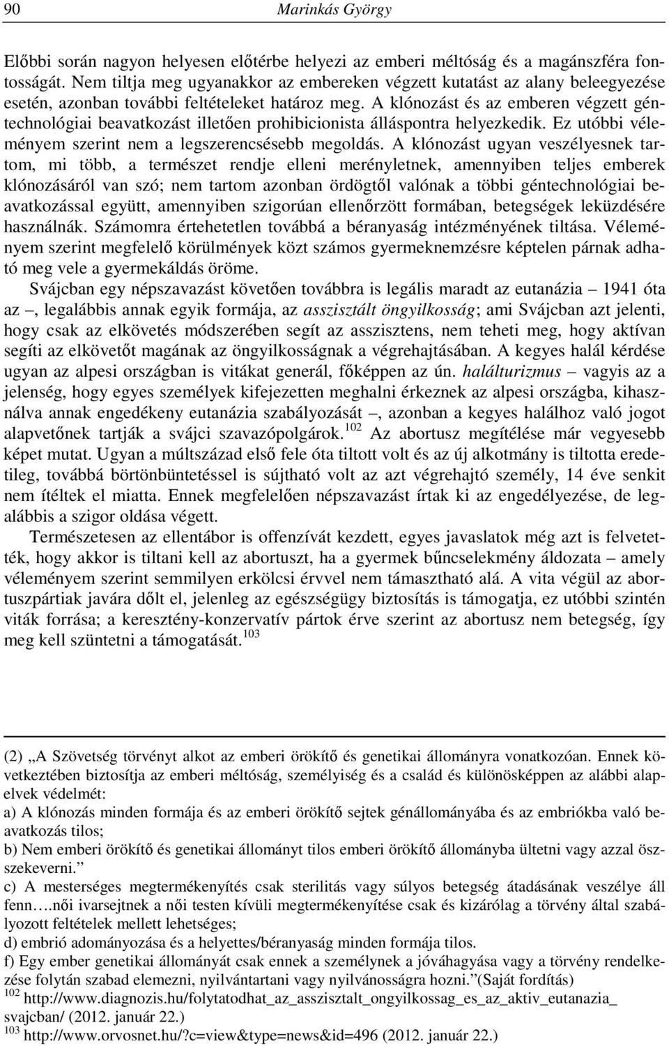 A klónozást és az emberen végzett géntechnológiai beavatkozást illetően prohibicionista álláspontra helyezkedik. Ez utóbbi véleményem szerint nem a legszerencsésebb megoldás.