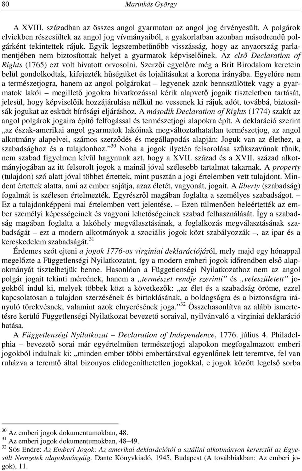 Egyik legszembetűnőbb visszásság, hogy az anyaország parlamentjében nem biztosítottak helyet a gyarmatok képviselőinek. Az első Declaration of Rights (1765) ezt volt hivatott orvosolni.