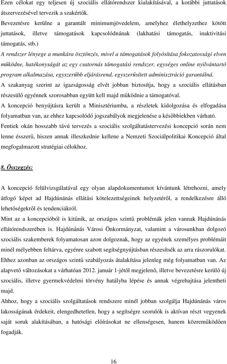 ) A rendszer lényege a munkára ösztönzés, mivel a támogatások folyósítása fokozatossági elven mőködne, hatékonyságát az egy csatornás támogatási rendszer, egységes online nyilvántartó program