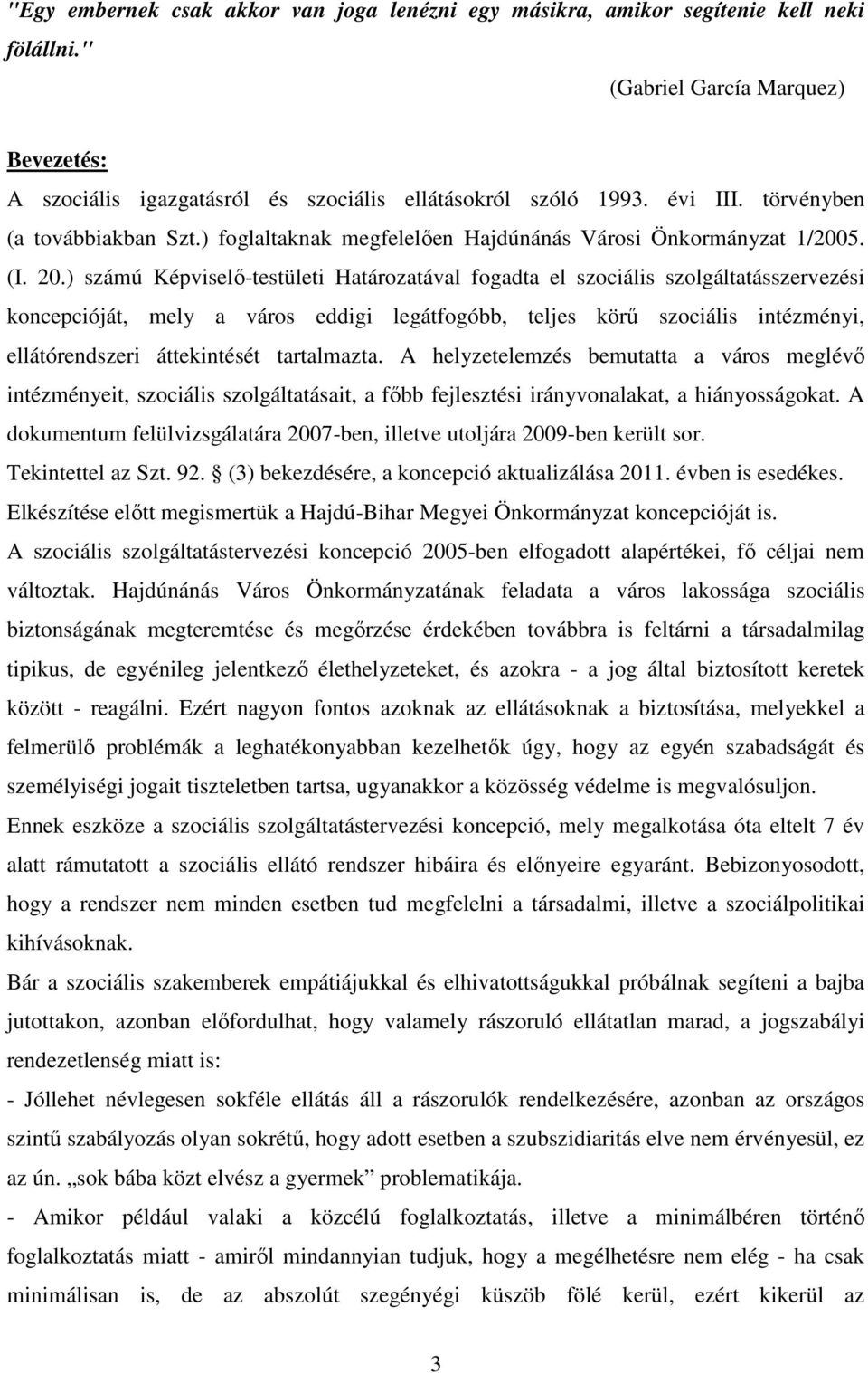 ) számú Képviselı-testületi Határozatával fogadta el szociális szolgáltatásszervezési koncepcióját, mely a város eddigi legátfogóbb, teljes körő szociális intézményi, ellátórendszeri áttekintését