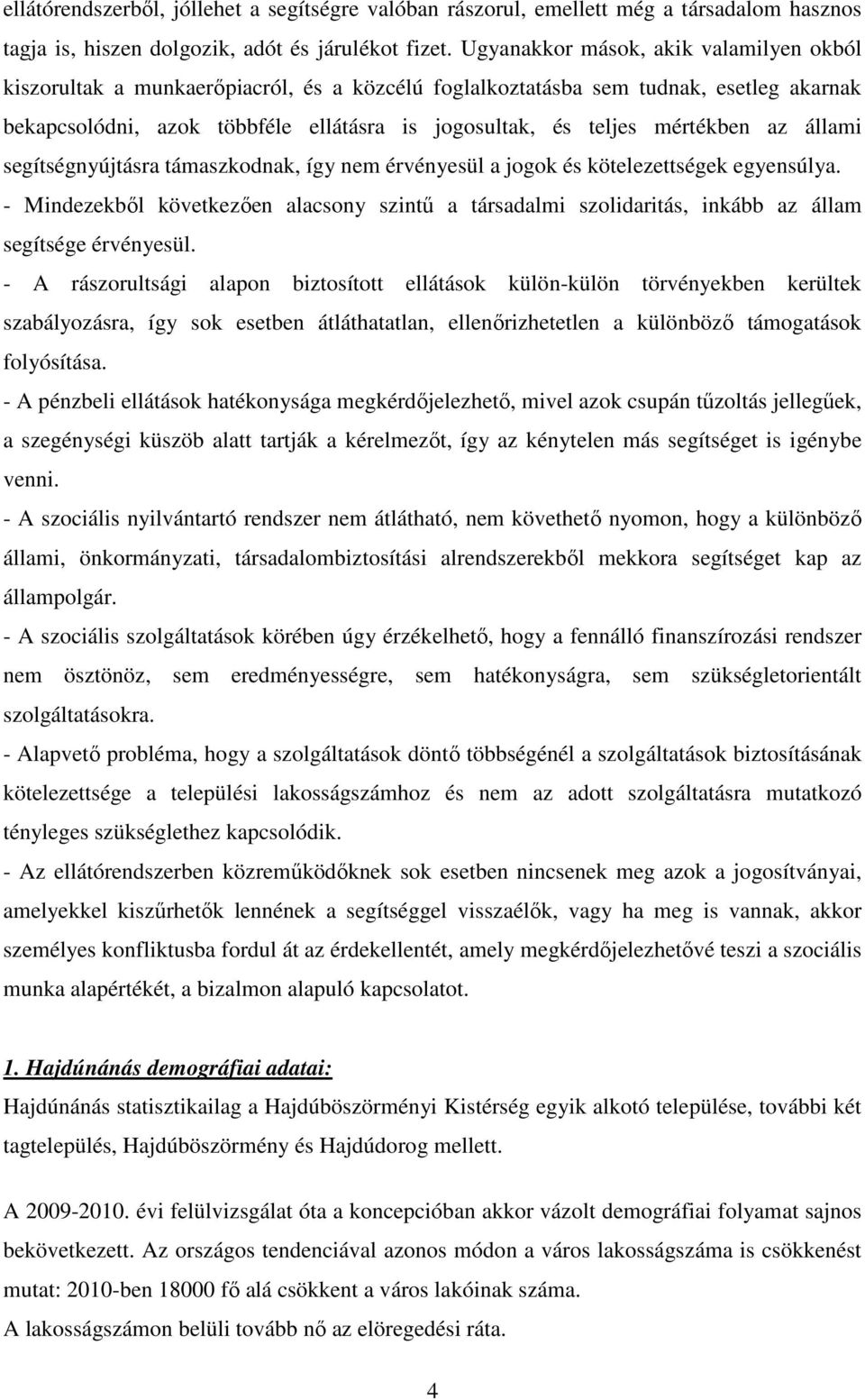 mértékben az állami segítségnyújtásra támaszkodnak, így nem érvényesül a jogok és kötelezettségek egyensúlya.