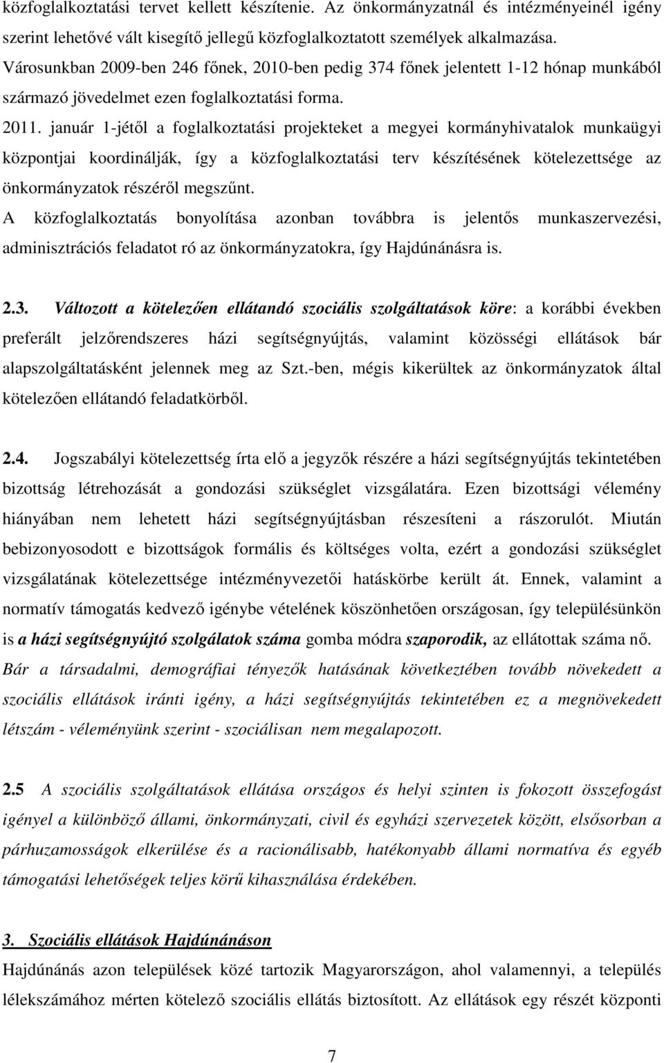 január 1-jétıl a foglalkoztatási projekteket a megyei kormányhivatalok munkaügyi központjai koordinálják, így a közfoglalkoztatási terv készítésének kötelezettsége az önkormányzatok részérıl megszőnt.