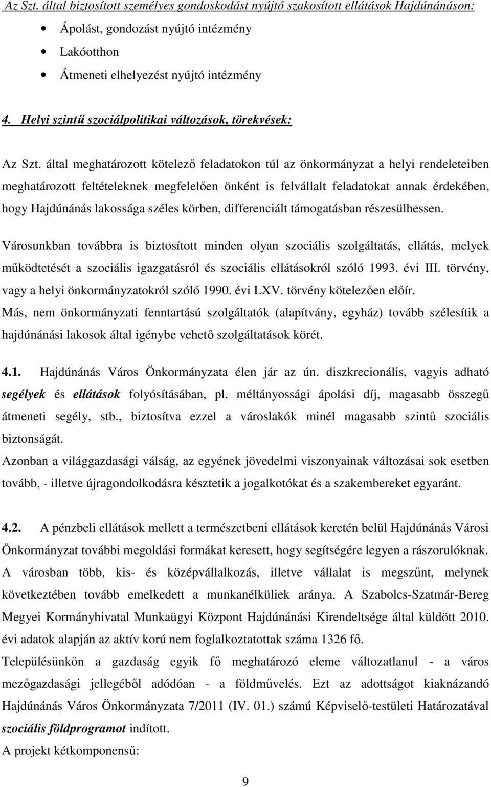 által meghatározott kötelezı feladatokon túl az önkormányzat a helyi rendeleteiben meghatározott feltételeknek megfelelıen önként is felvállalt feladatokat annak érdekében, hogy Hajdúnánás lakossága