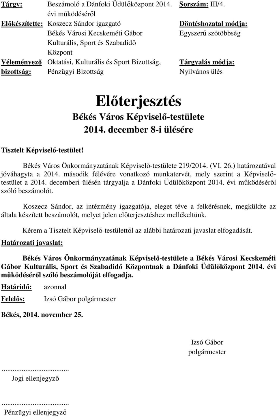 Bizottság Sorszám: III/4. Döntéshozatal módja: Egyszerű szótöbbség Tárgyalás módja: Nyilvános ülés Tisztelt Képviselő-testület! Előterjesztés Békés Város Képviselő-testülete 2014.