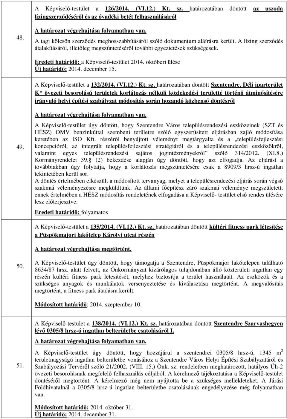 Eredeti határidő: a Képviselő-testület 2014. októberi ülése Új határidő: 2014. december 15. A Képviselő-testület a 132/2014. (VI.12.) Kt. sz.