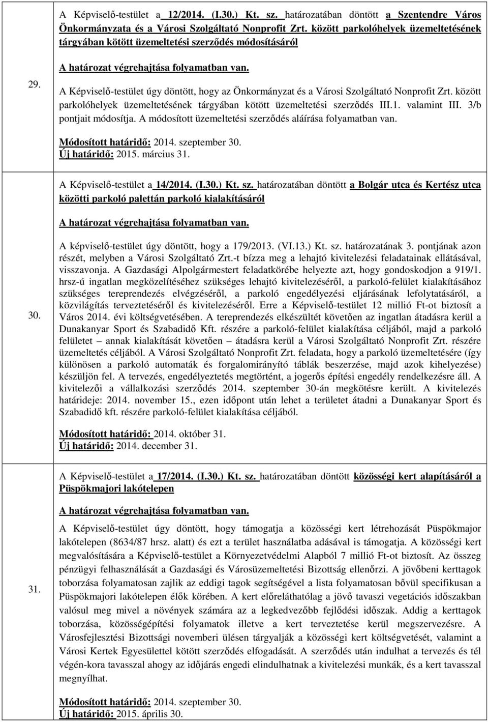 között parkolóhelyek üzemeltetésének tárgyában kötött üzemeltetési szerződés III.1. valamint III. 3/b pontjait módosítja. A módosított üzemeltetési szerződés aláírása folyamatban van.