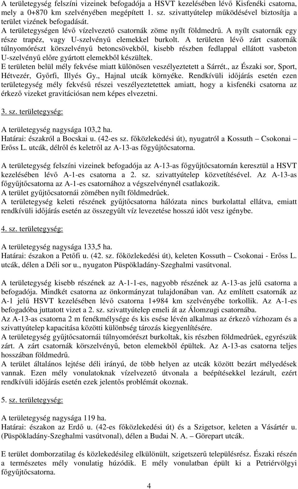 A területen lévő zárt csatornák túlnyomórészt körszelvényű betoncsövekből, kisebb részben fedlappal ellátott vasbeton U-szelvényű előre gyártott elemekből készültek.