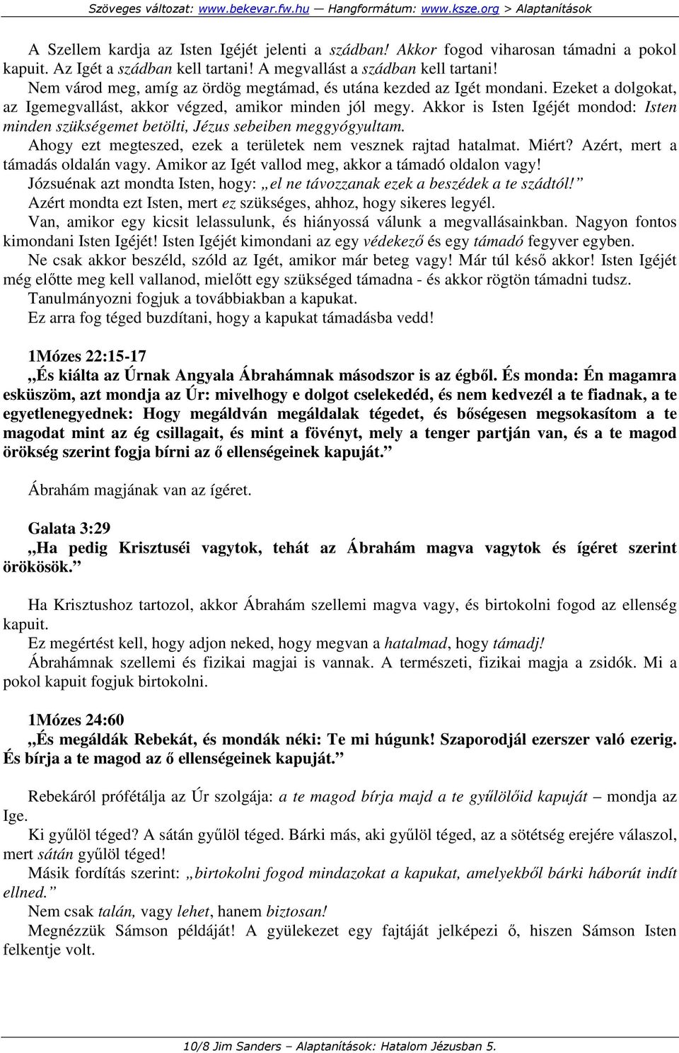 Akkor is Isten Igéjét mondod: Isten minden szükségemet betölti, Jézus sebeiben meggyógyultam. Ahogy ezt megteszed, ezek a területek nem vesznek rajtad hatalmat. Miért?