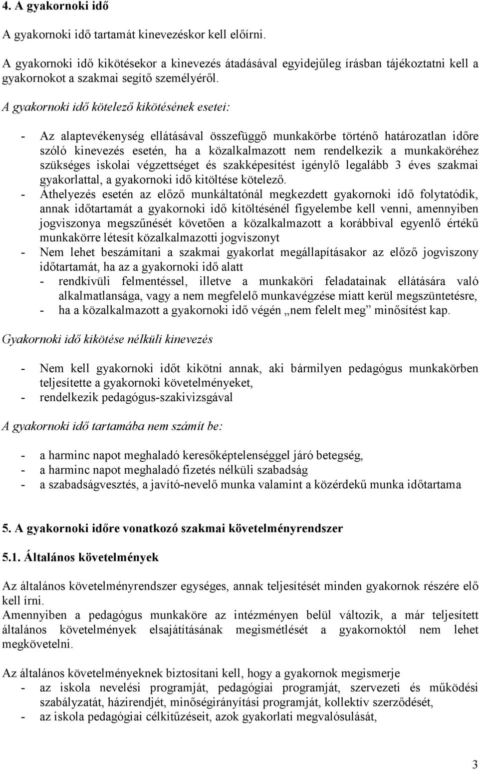 A gyakornoki idő kötelező kikötésének esetei: - Az alaptevékenység ellátásával összefüggő munkakörbe történő határozatlan időre szóló kinevezés esetén, ha a közalkalmazott nem rendelkezik a