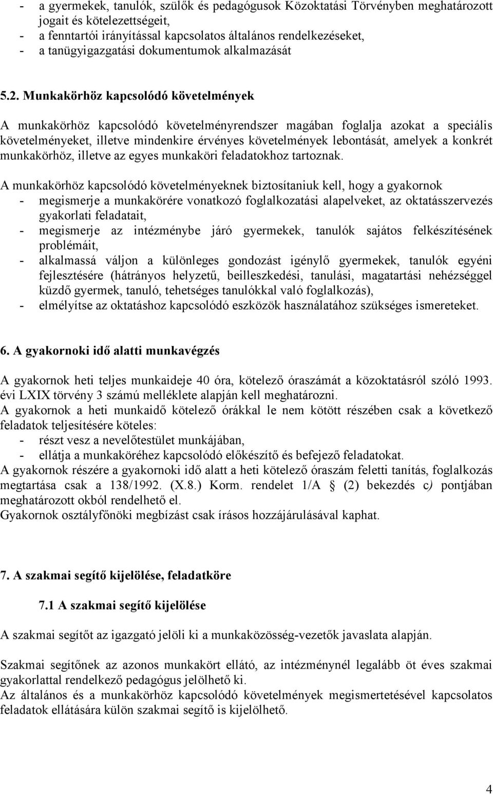 Munkakörhöz kapcsolódó követelmények A munkakörhöz kapcsolódó követelményrendszer magában foglalja azokat a speciális követelményeket, illetve mindenkire érvényes követelmények lebontását, amelyek a