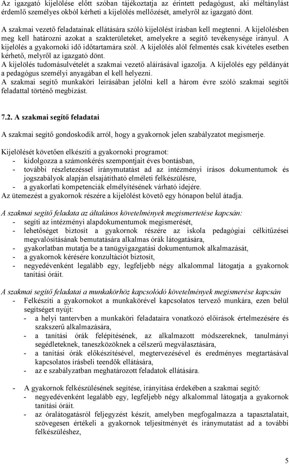 A kijelölés a gyakornoki idő időtartamára szól. A kijelölés alól felmentés csak kivételes esetben kérhető, melyről az igazgató dönt. A kijelölés tudomásulvételét a szakmai vezető aláírásával igazolja.