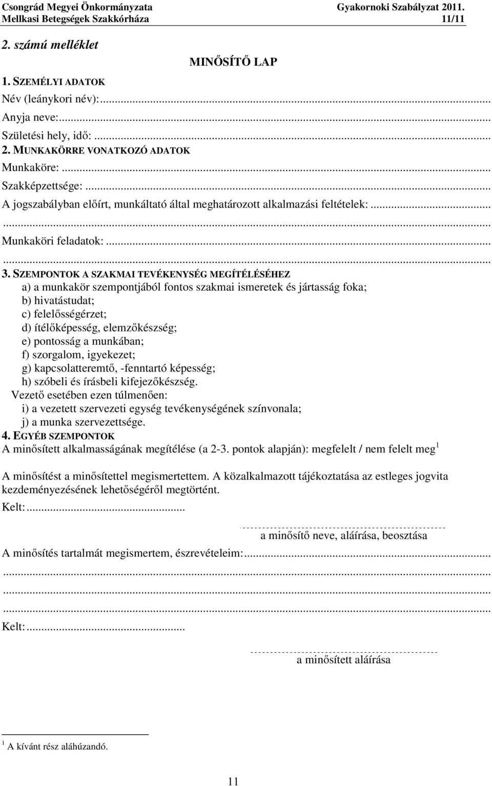 SZEMPONTOK A SZAKMAI TEVÉKENYSÉG MEGÍTÉLÉSÉHEZ a) a munkakör szempontjából fontos szakmai ismeretek és jártasság foka; b) hivatástudat; c) felelősségérzet; d) ítélőképesség, elemzőkészség; e)