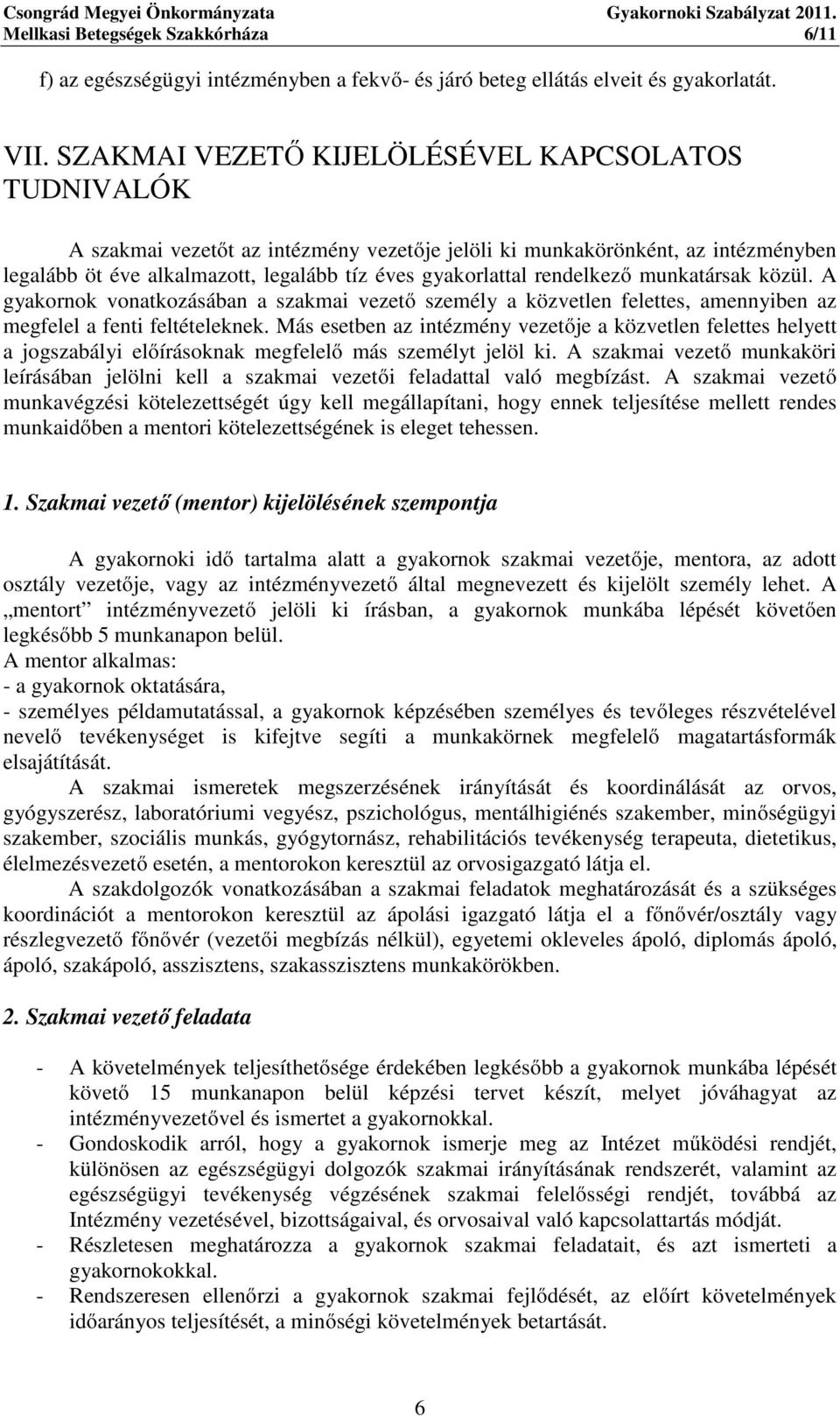 rendelkező munkatársak közül. A gyakornok vonatkozásában a szakmai vezető személy a közvetlen felettes, amennyiben az megfelel a fenti feltételeknek.