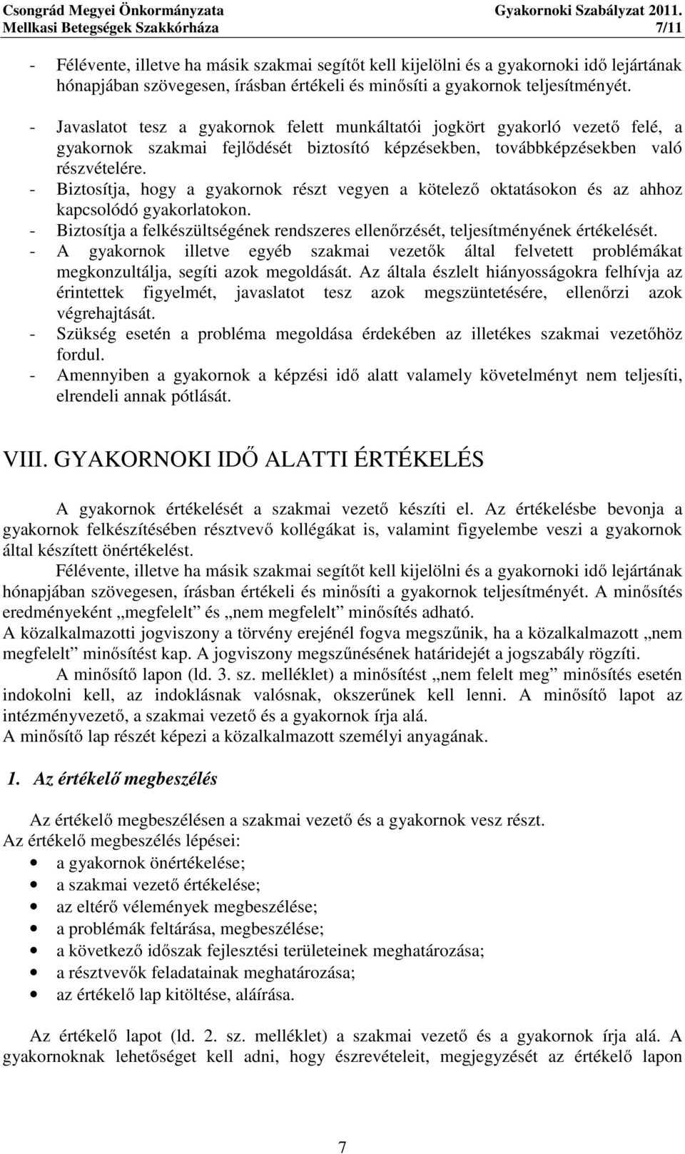 - Biztosítja, hogy a gyakornok részt vegyen a kötelező oktatásokon és az ahhoz kapcsolódó gyakorlatokon. - Biztosítja a felkészültségének rendszeres ellenőrzését, teljesítményének értékelését.