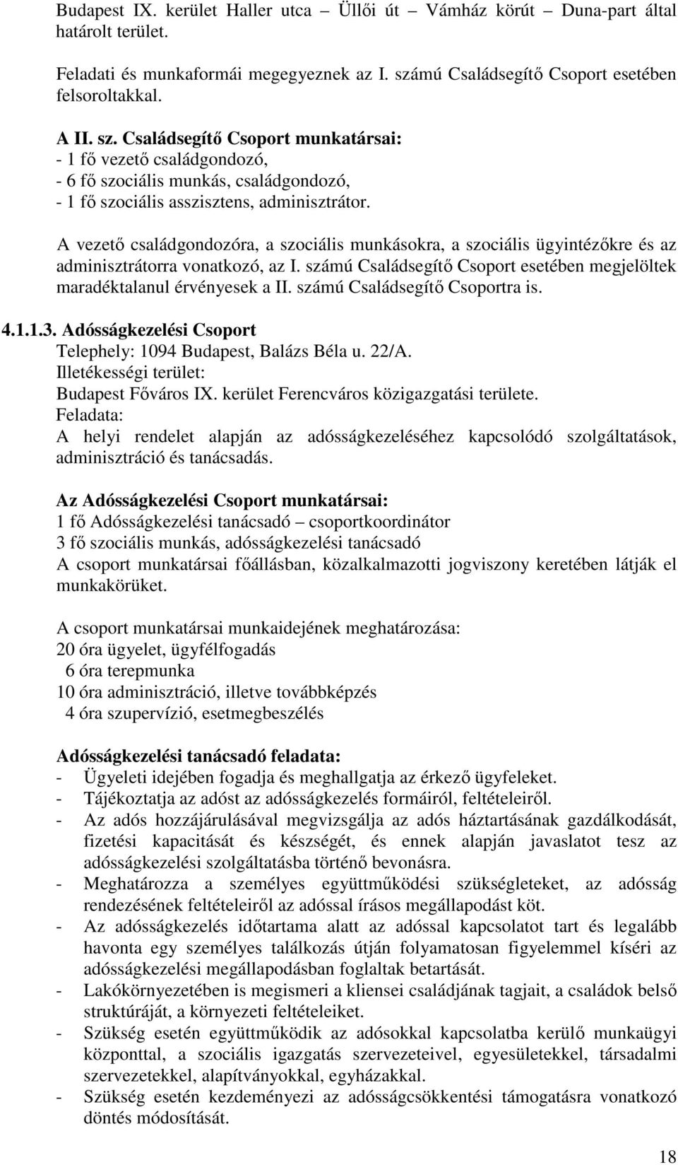 Családsegítő Csoport munkatársai: - 1 fő vezető családgondozó, - 6 fő szociális munkás, családgondozó, - 1 fő szociális asszisztens, adminisztrátor.