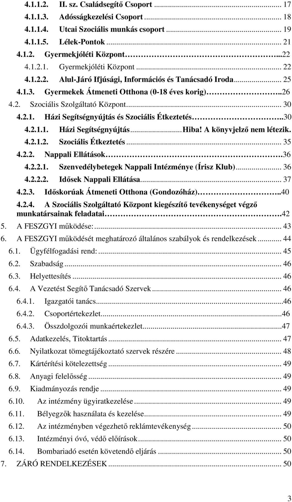 .30 4.2.1.1. Házi Segítségnyújtás... Hiba! A könyvjelző nem létezik. 4.2.1.2. Szociális Étkeztetés... 35 4.2.2. Nappali Ellátások.36 4.2.2.1. Szenvedélybetegek Nappali Intézménye (Írisz Klub)... 36 4.