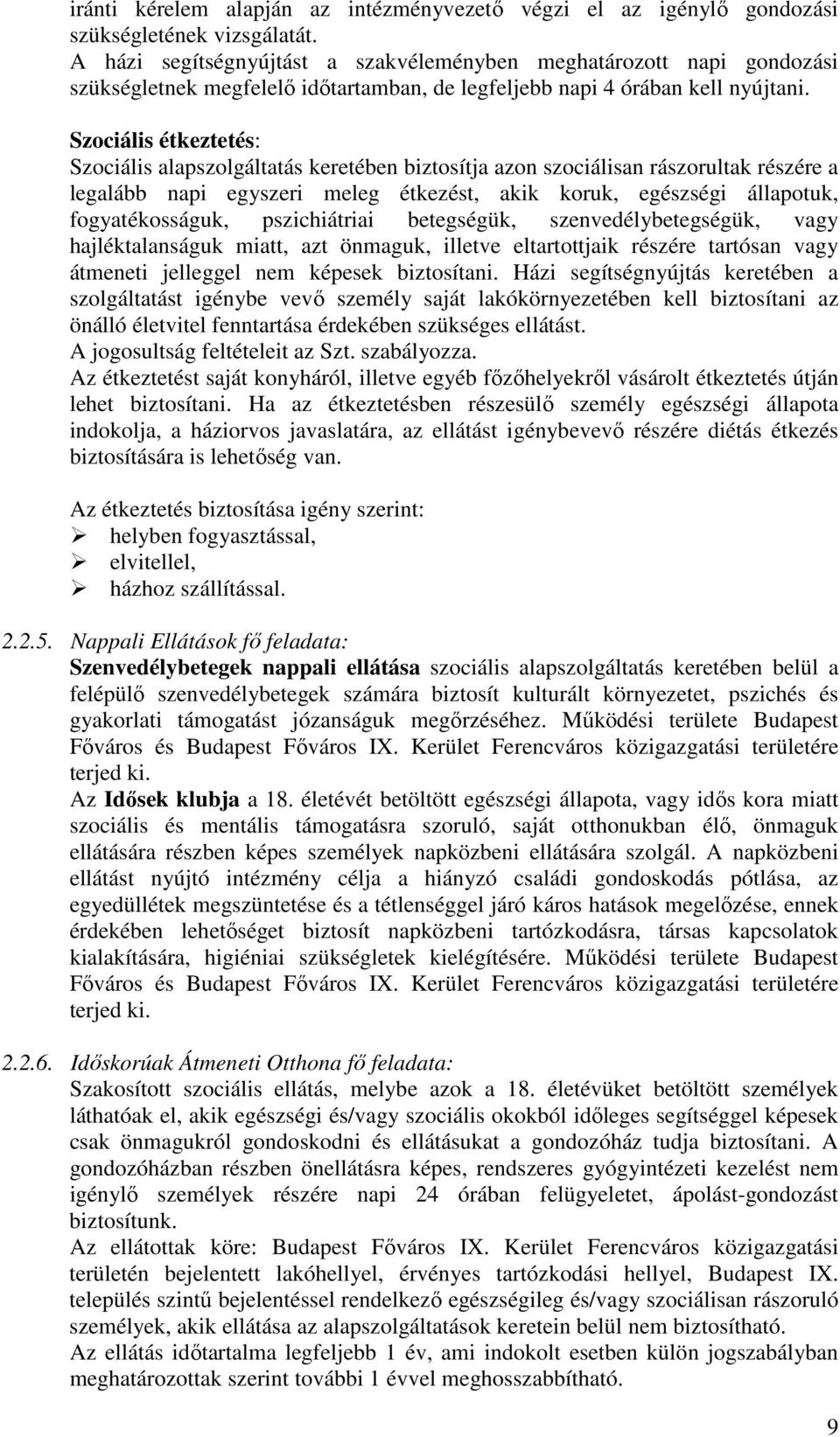 Szociális étkeztetés: Szociális alapszolgáltatás keretében biztosítja azon szociálisan rászorultak részére a legalább napi egyszeri meleg étkezést, akik koruk, egészségi állapotuk, fogyatékosságuk,