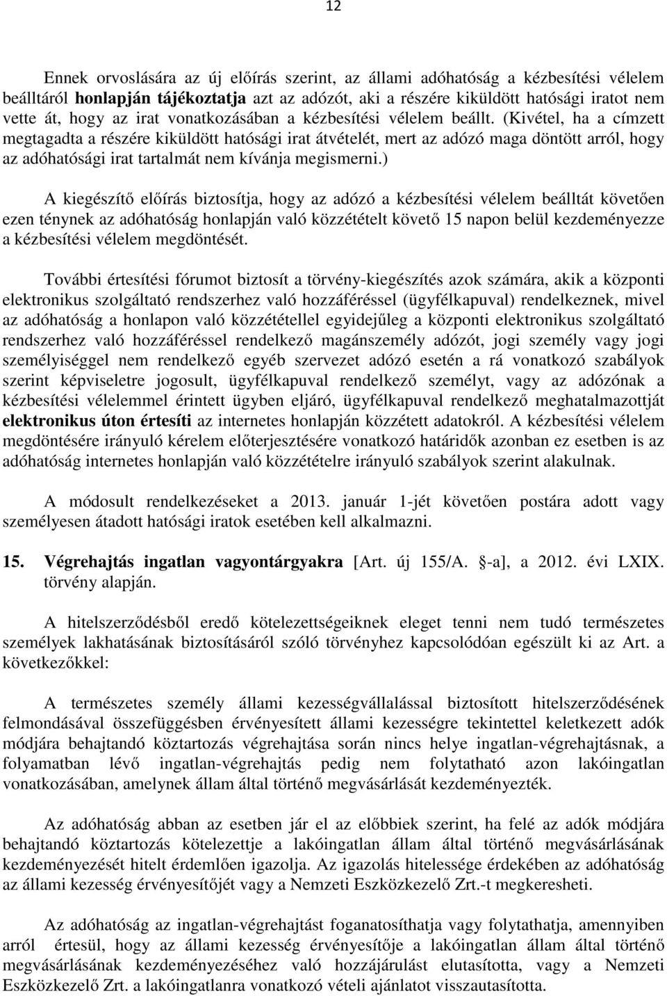 (Kivétel, ha a címzett megtagadta a részére kiküldött hatósági irat átvételét, mert az adózó maga döntött arról, hogy az adóhatósági irat tartalmát nem kívánja megismerni.