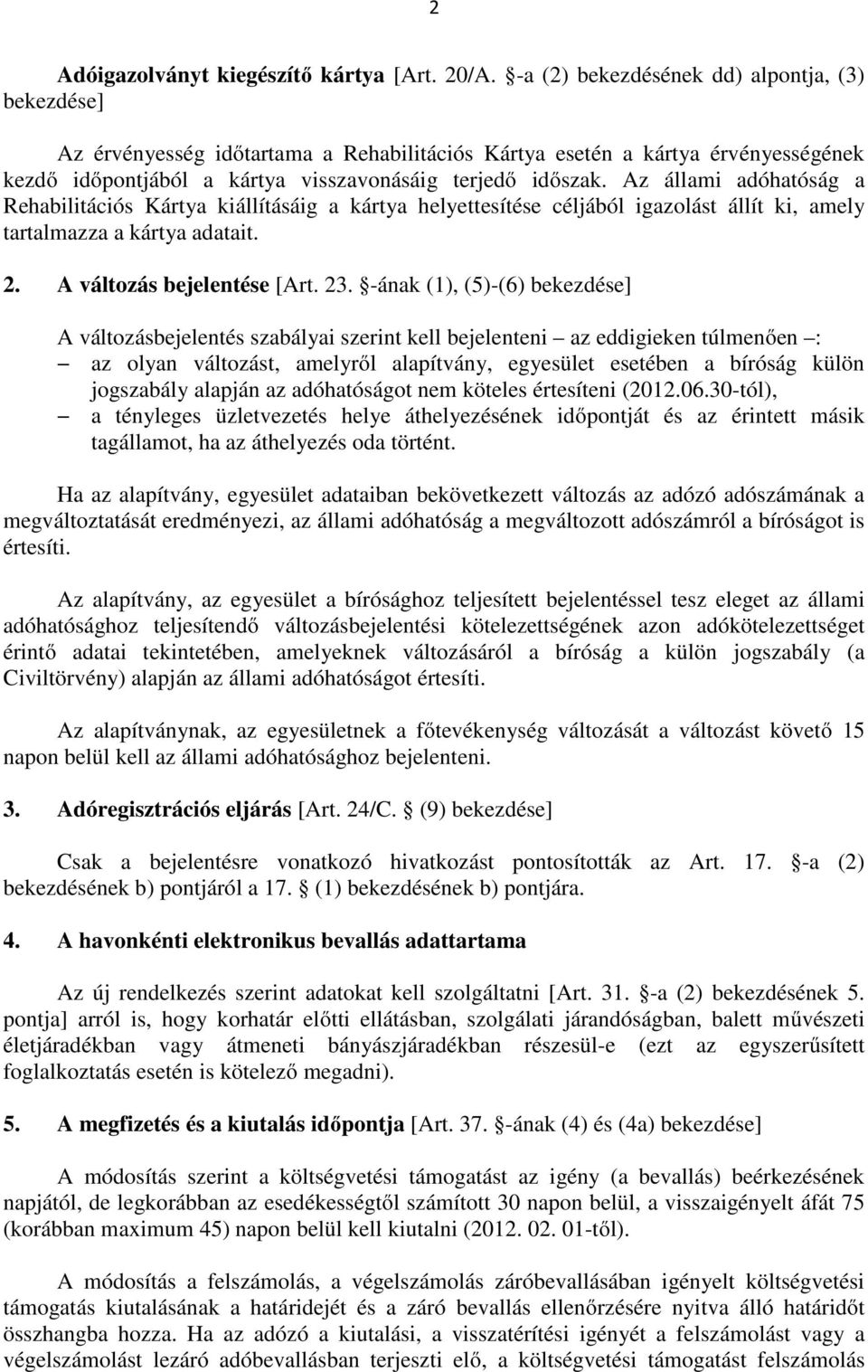 Az állami adóhatóság a Rehabilitációs Kártya kiállításáig a kártya helyettesítése céljából igazolást állít ki, amely tartalmazza a kártya adatait. 2. A változás bejelentése [Art. 23.