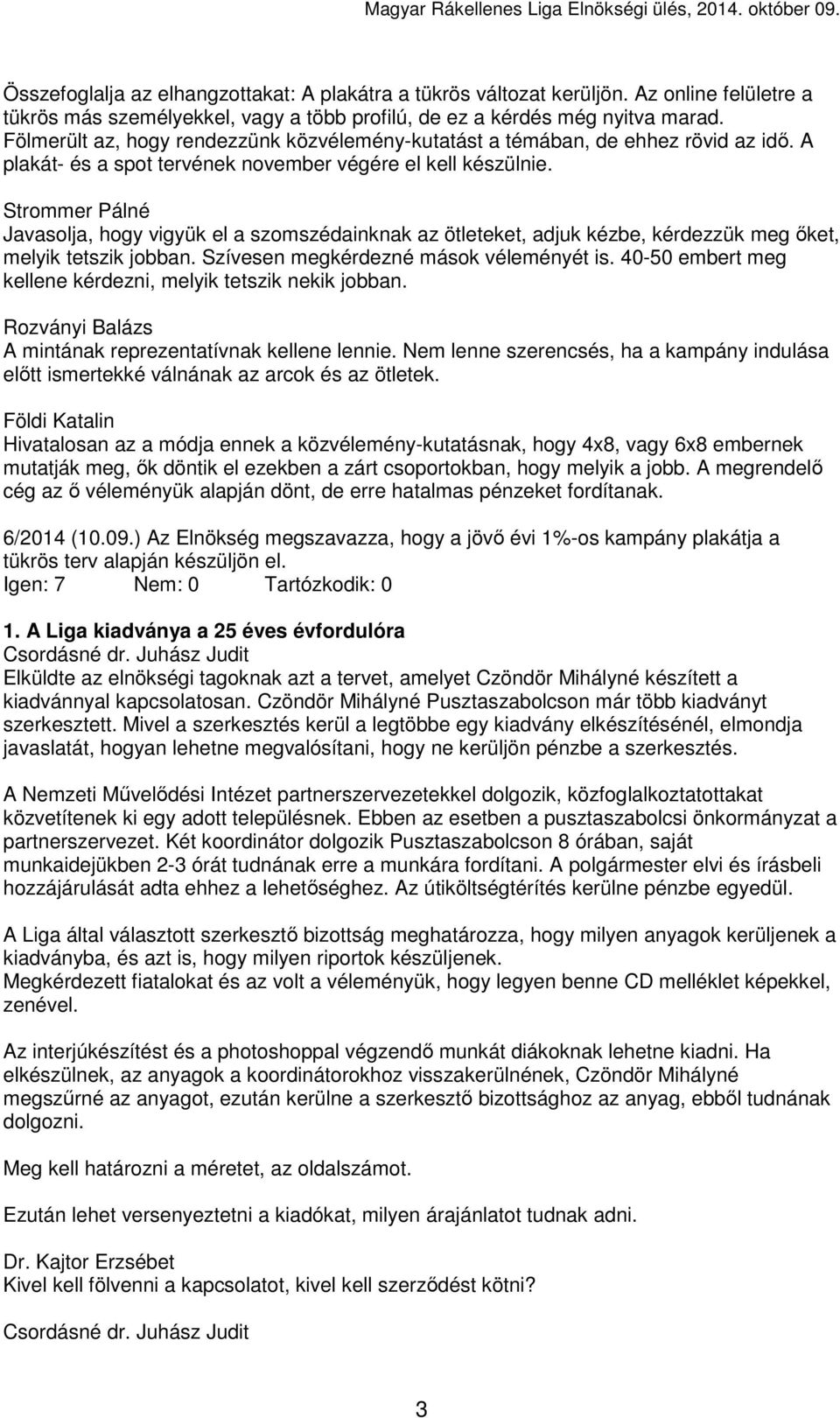 Javasolja, hogy vigyük el a szomszédainknak az ötleteket, adjuk kézbe, kérdezzük meg őket, melyik tetszik jobban. Szívesen megkérdezné mások véleményét is.