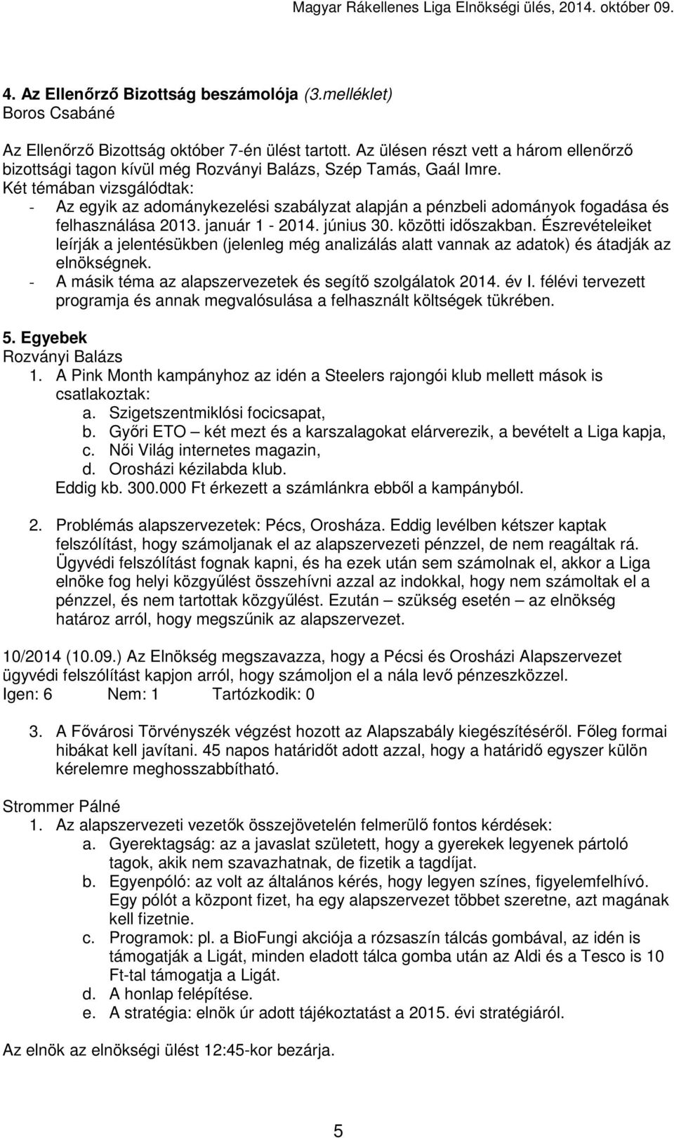 Két témában vizsgálódtak: - Az egyik az adománykezelési szabályzat alapján a pénzbeli adományok fogadása és felhasználása 2013. január 1-2014. június 30. közötti időszakban.