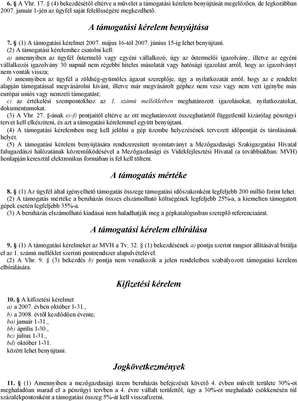 (2) A támogatási kérelemhez csatolni kell: a) amennyiben az ügyfél őstermelővagy egyéni vállalkozó, úgy az őstermelői igazolvány, illetve az egyéni vállalkozói igazolvány 30 napnál nem régebbi