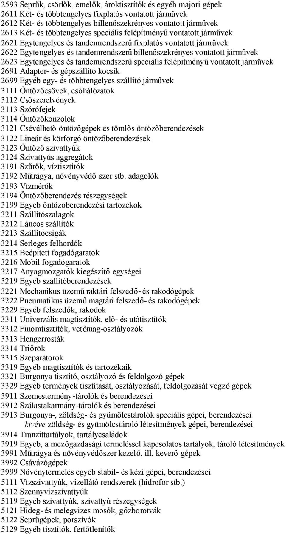 Egytengelyes és tandemrendszerűspeciális felépítményűvontatott járművek 2691 Adapter- és gépszállító kocsik 2699 Egyéb egy- és többtengelyes szállító járművek 3111 Öntözőcsövek, csőhálózatok 3112