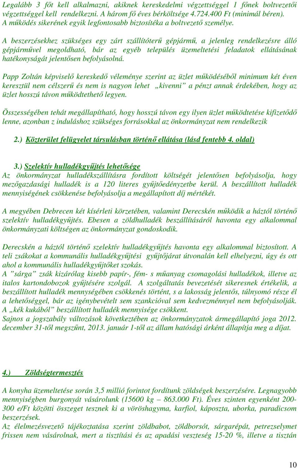 A beszerzésekhez szükséges egy zárt szállítóterő gépjármő, a jelenleg rendelkezésre álló gépjármővel megoldható, bár az egyéb település üzemeltetési feladatok ellátásának hatékonyságát jelentısen