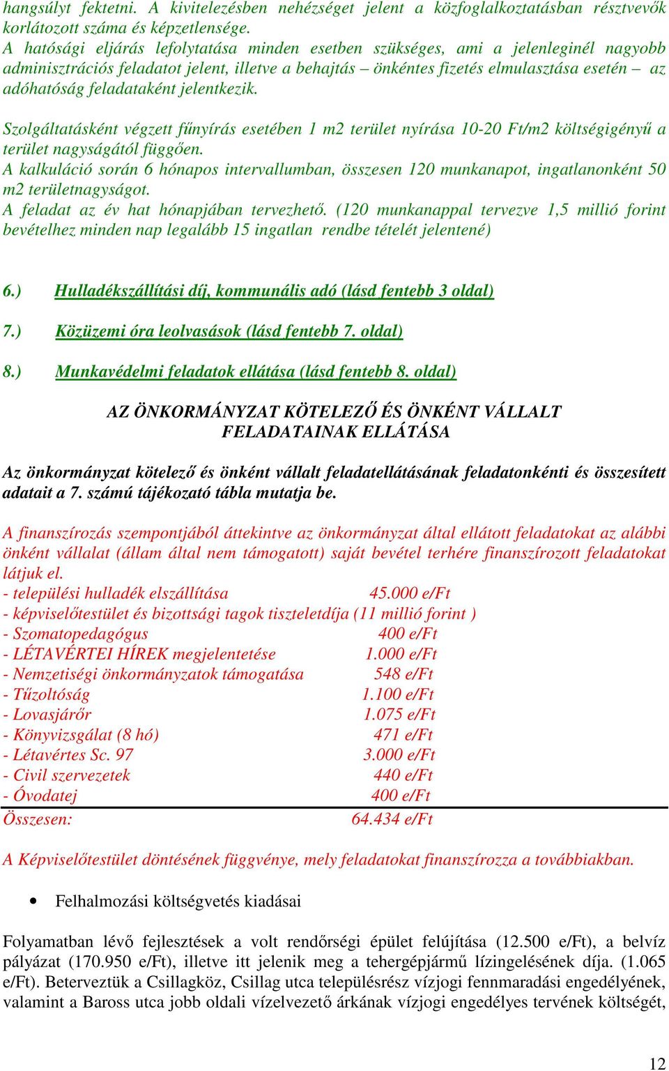 feladataként jelentkezik. Szolgáltatásként végzett főnyírás esetében 1 m2 terület nyírása 10-20 Ft/m2 költségigényő a terület nagyságától függıen.