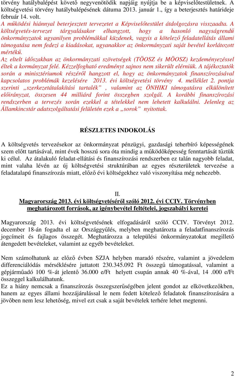 A költségvetés-tervezet tárgyalásakor elhangzott, hogy a hasonló nagyságrendő önkormányzatok ugyanilyen problémákkal küzdenek, vagyis a kötelezı feladatellátás állami támogatása nem fedezi a