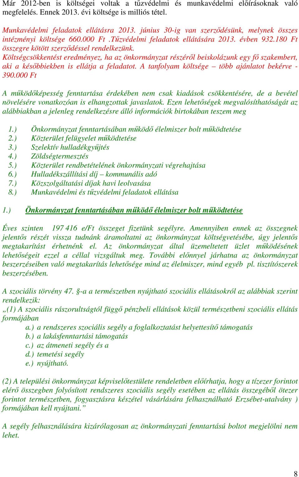 Költségcsökkentést eredményez, ha az önkormányzat részérıl beiskolázunk egy fı szakembert, aki a késıbbiekben is ellátja a feladatot. A tanfolyam költsége több ajánlatot bekérve - 390.