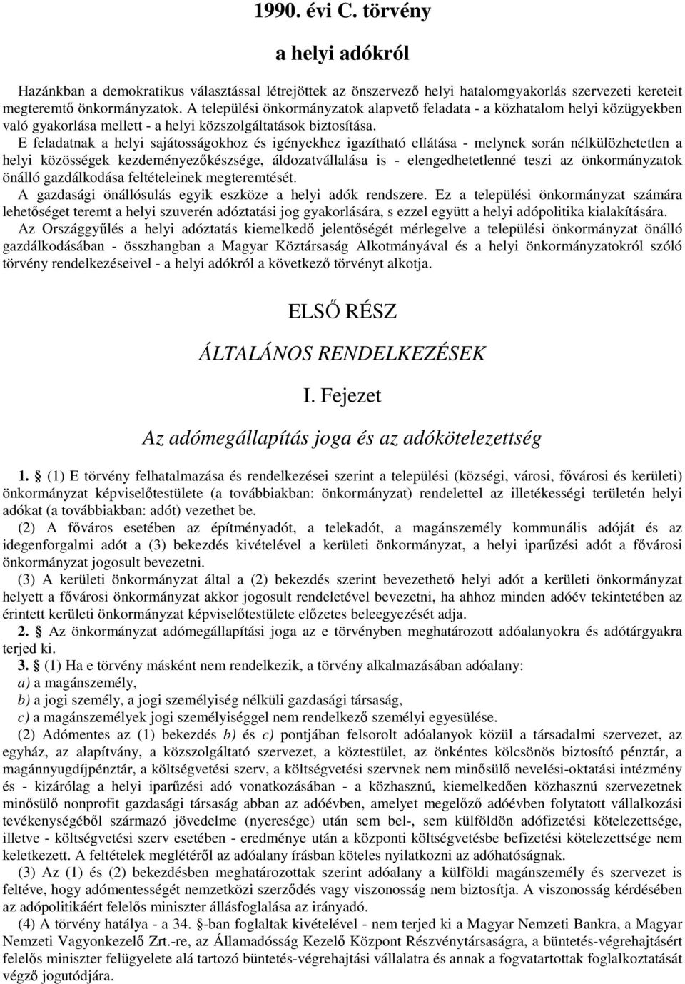 E feladatnak a helyi sajátosságokhoz és igényekhez igazítható ellátása - melynek során nélkülözhetetlen a helyi közösségek kezdeményezőkészsége, áldozatvállalása is - elengedhetetlenné teszi az