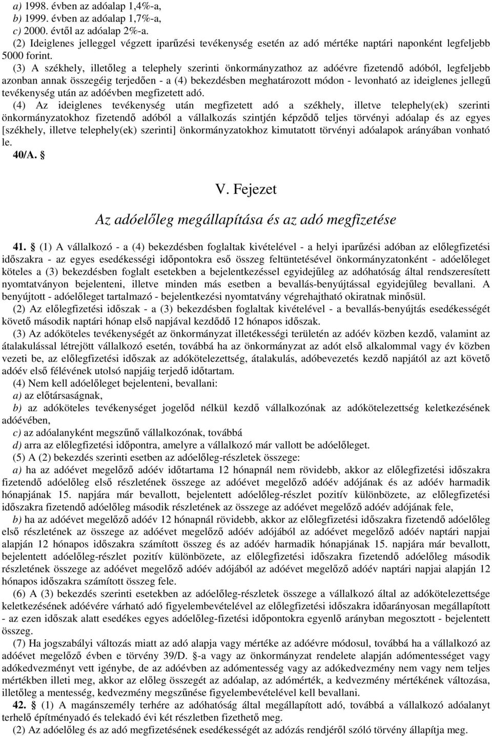 (3) A székhely, illetőleg a telephely szerinti önkormányzathoz az adóévre fizetendő adóból, legfeljebb azonban annak összegéig terjedően - a (4) bekezdésben meghatározott módon - levonható az