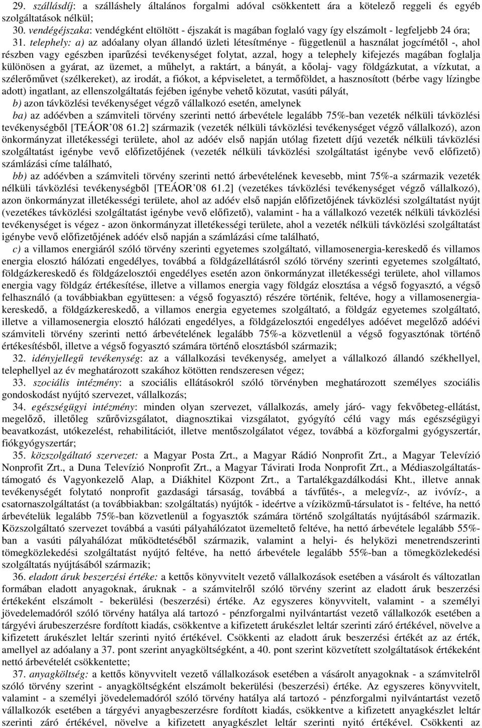 telephely: a) az adóalany olyan állandó üzleti létesítménye - függetlenül a használat jogcímétől -, ahol részben vagy egészben iparűzési tevékenységet folytat, azzal, hogy a telephely kifejezés