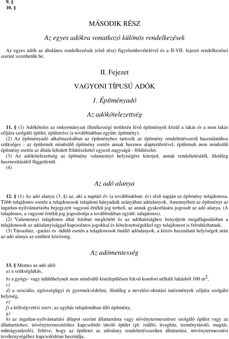 (1) Adóköteles az önkormányzat illetékességi területén lévő építmények közül a lakás és a nem lakás céljára szolgáló épület, épületrész (a továbbiakban együtt: építmény).